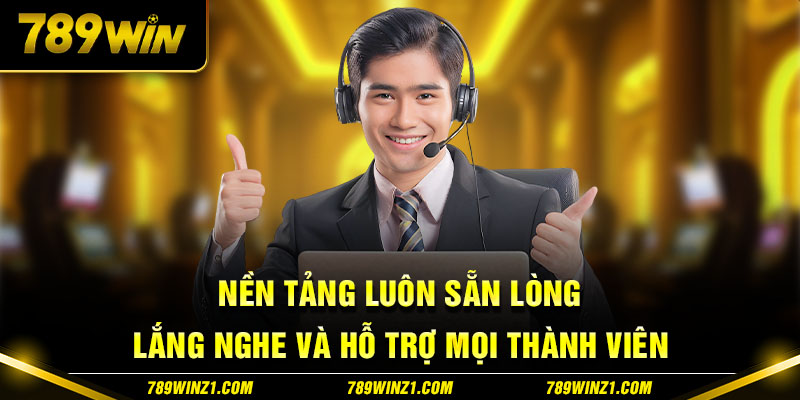 789win luôn sẵn sàng lắng nghe và hỗ trợ mọi thành viên